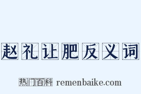 赵礼让肥反义词是什么意思的图片